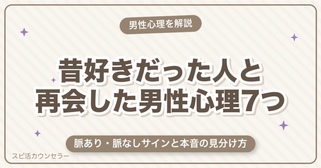 昔好きだった人と再会した男性心理7つ｜脈あり・脈なしサインと本音の見分け方