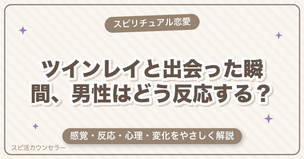 ツインレイと出会った瞬間、男性はどう反応する？感覚・心理・変化を解説